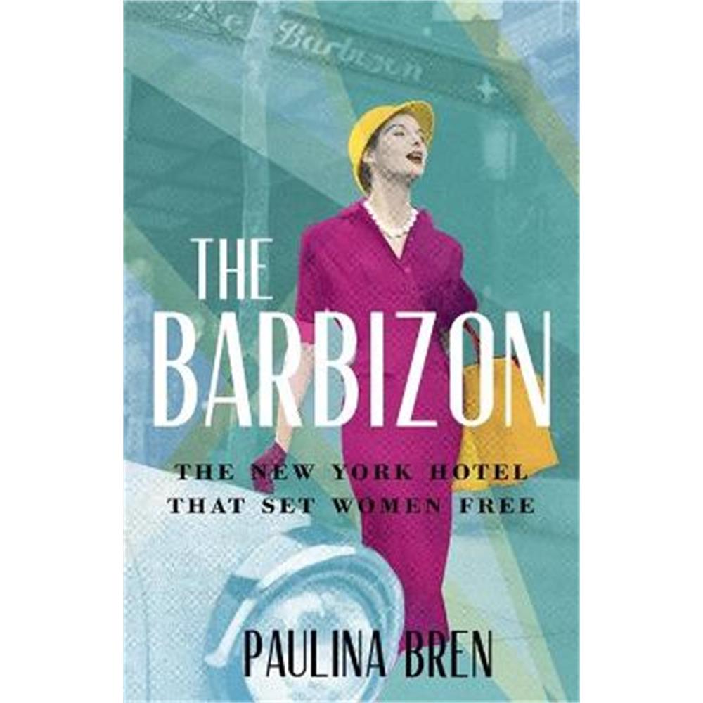The Barbizon: The New York Hotel That Set Women Free (Paperback) - Paulina Bren